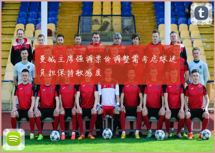曼城主席强调票价调整需考虑球迷负担保持敏感度